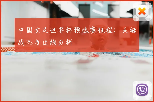 中国女足世界杯预选赛征程：关键战况与出线分析