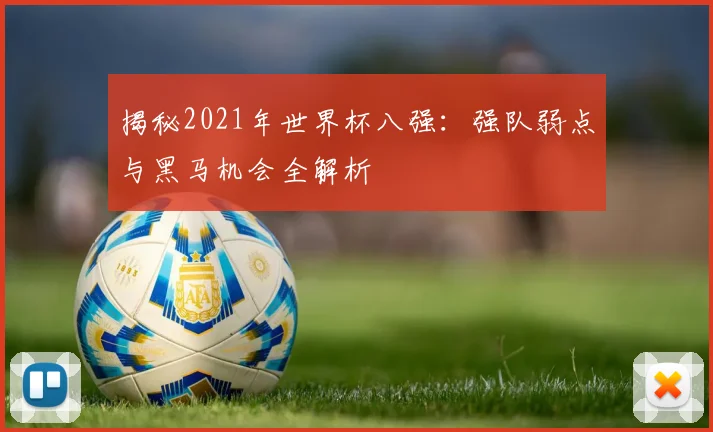 揭秘2021年世界杯八强：强队弱点与黑马机会全解析