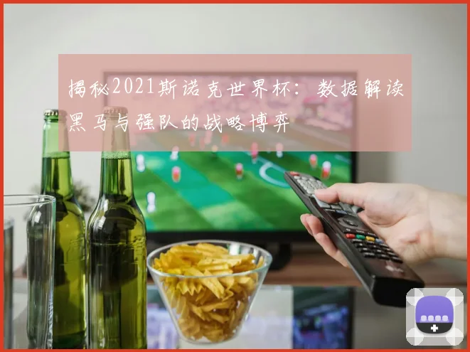 揭秘2021斯诺克世界杯：数据解读黑马与强队的战略博弈