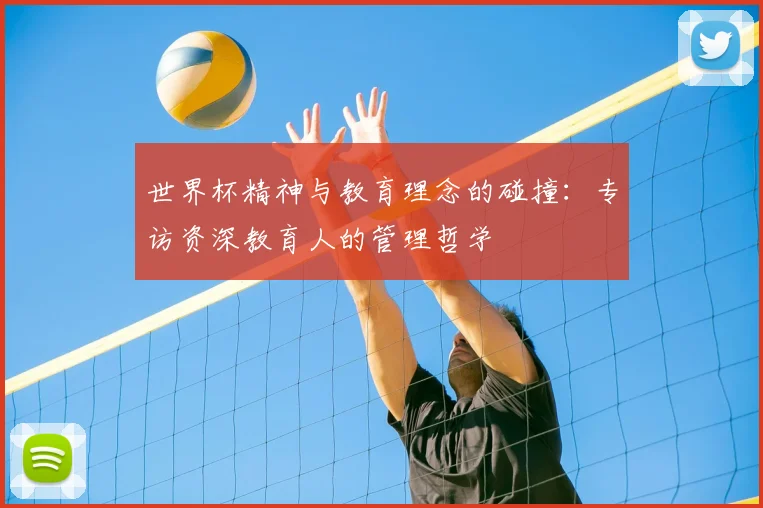 世界杯精神与教育理念的碰撞：专访资深教育人的管理哲学