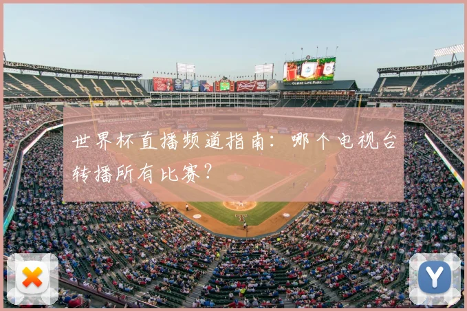 世界杯直播频道指南:哪个电视台转播所有比赛?
